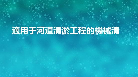 適用于河道清淤工程的機械清淤工程的關(guān)鍵技術(shù)與挑戰(zhàn)探究你了解嗎？